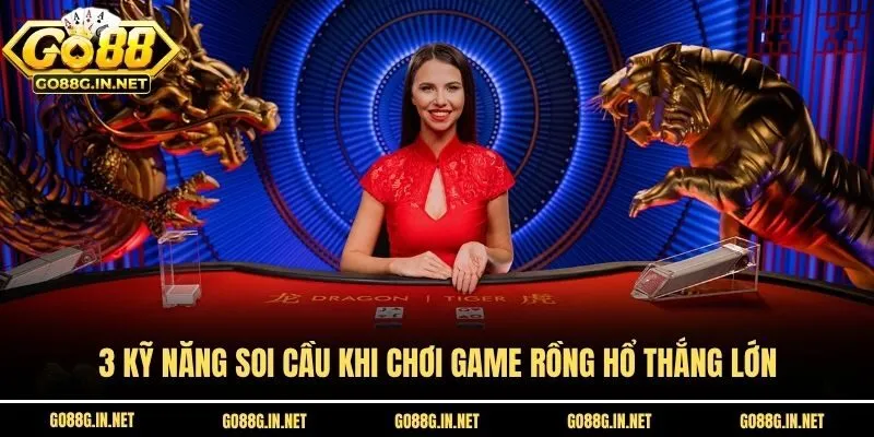 3 kỹ năng soi cầu khi chơi game rồng hổ thắng lớn