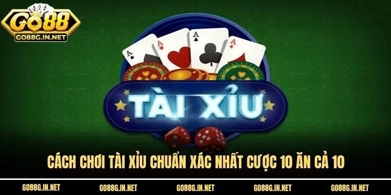 Cách Chơi Tài Xỉu Chuẩn Xác Nhất Cược 10 Ăn Cả 10