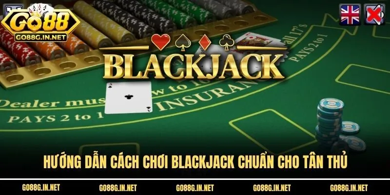 Hướng Dẫn Cách Chơi Blackjack Chuẩn Cho Tân Thủ