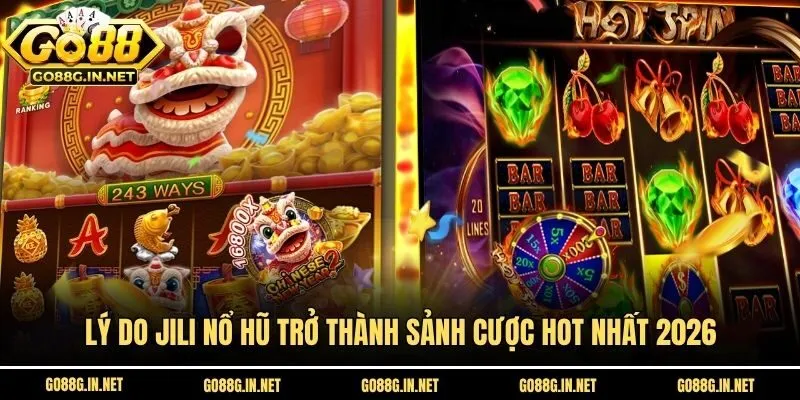 Lý do Jili Nổ Hũ trở thành sảnh cược hot nhất 2026