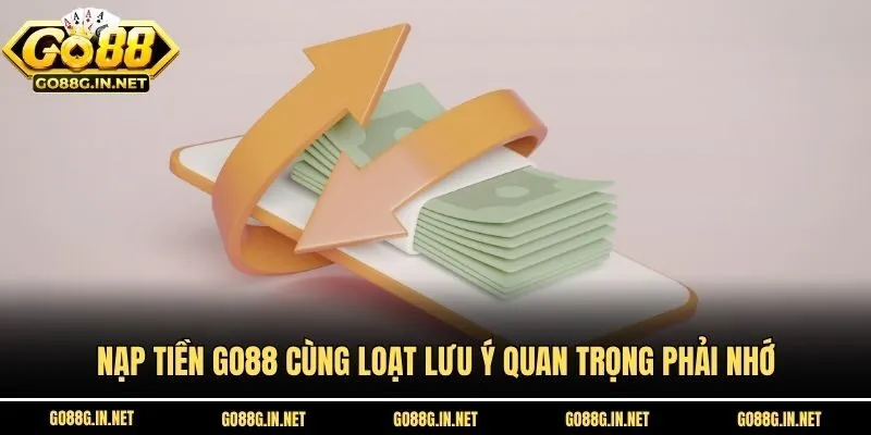 Nạp tiền Go88 cùng loạt lưu ý quan trọng phải nhớ