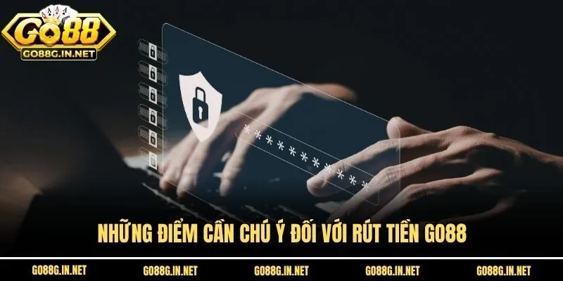 Những điểm cần chú ý đối với rút tiền Go88