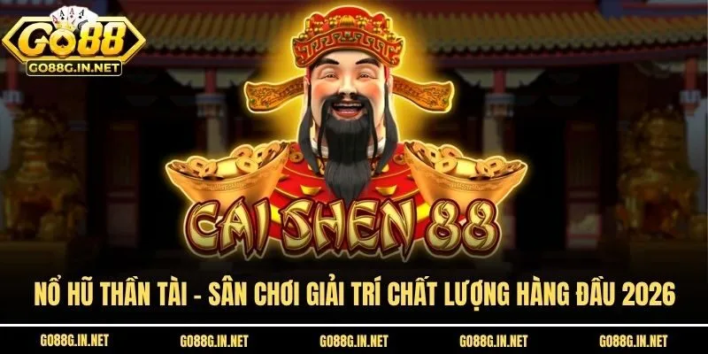 Nổ Hũ Thần Tài - Sân Chơi Giải Trí Chất Lượng Hàng Đầu 2026