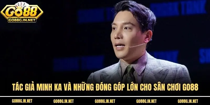 Tác giả Minh Ka và những đóng góp lớn cho sân chơi Go88