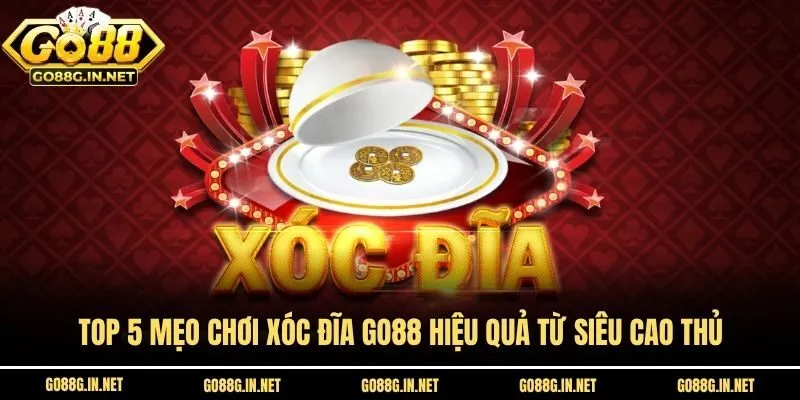 Top 5 Mẹo Chơi Xóc Đĩa Go88 Hiệu Quả Từ Siêu Cao Thủ