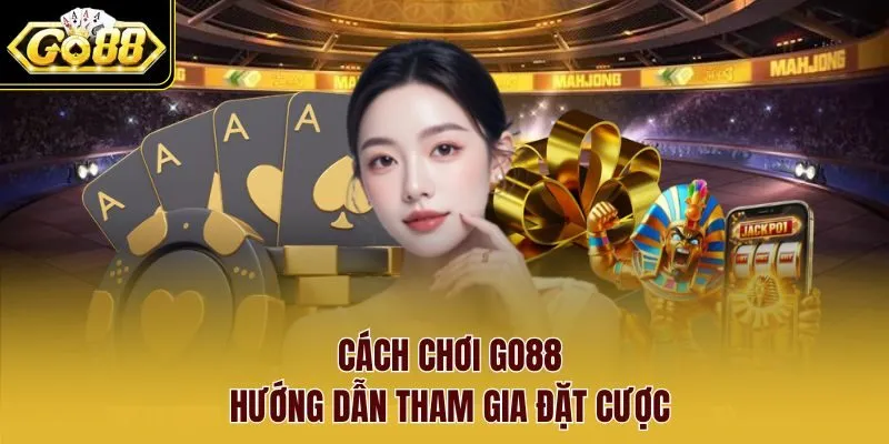 Cách chơi go88 hướng dẫn tham gia đặt cược 